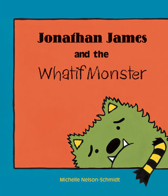 Book cover of Jonathan James and the Whatif Monster by Nelson-Schmidt, Michelle