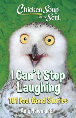 Chicken Soup for the Soul: I Can't Stop Laughing: 101 Feel-Good Stories by Amy Newmark book cover