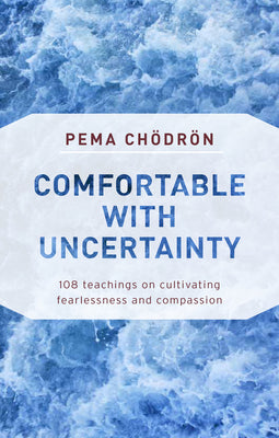 Comfortable with Uncertainty: 108 Teachings on Cultivating Fearlessness and Compassion by Chodron, Pema book cover