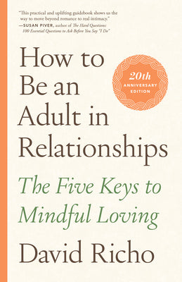 How to Be an Adult in Relationships: The Five Keys to Mindful Loving by Richo, David book cover