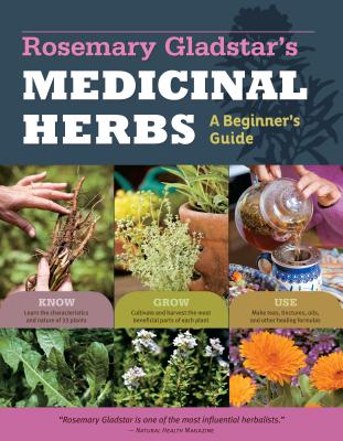 Book cover of Rosemary Gladstar's Medicinal Herbs: A Beginner's Guide: 33 Healing Herbs to Know, Grow, and Use by Gladstar, Rosemary
