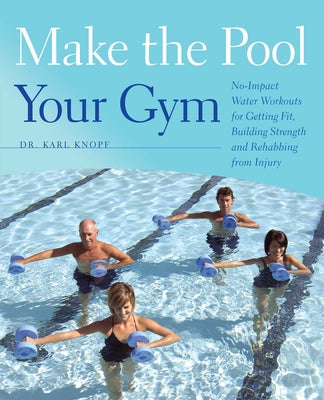 Make the Pool Your Gym: No-Impact Water Workouts for Getting Fit, Building Strength and Rehabbing from Injury by Karl Knopf book cover