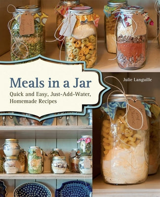 Book cover of Meals in a Jar: Quick and Easy, Just-Add-Water, Homemade Recipes by Languille, Julie