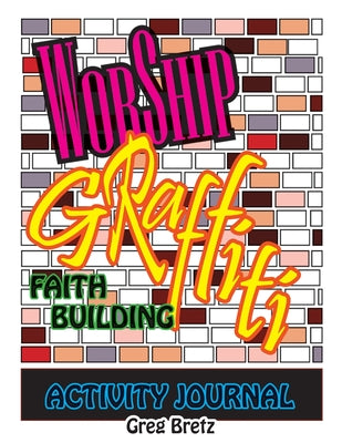 Book cover of Worship Graffiti: Faith Building Activity Journal by Bretz, Greg