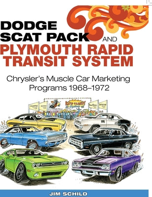 Book cover of Dodge Scat Pack and Plymouth Rapid Transit System: Chrysler's Muscle Car Marketing Programs 1968-1972 by Schild, Jim