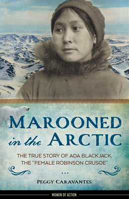 Book cover of Marooned in the Arctic: The True Story of ADA Blackjack, the Female Robinson Crusoe Volume 15 by Caravantes, Peggy