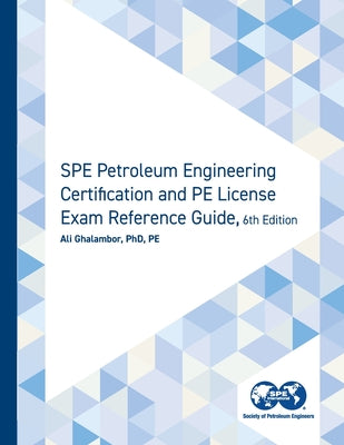 SPE Petroleum Engineering Certification and PE License Exam Reference Guide, Sixth Edition by Ali Ghalambor book cover