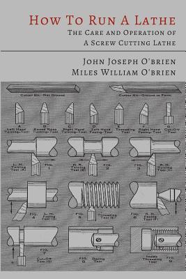 How to Run a Lathe: The Care and Operation of a Screw Cutting Lathe by John Joseph O'Brien book cover