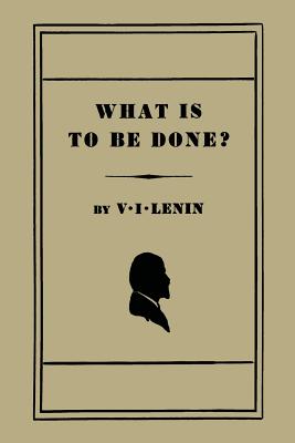 What Is to Be Done? [Burning Questions of Our Movement] by Lenin, V. I. book cover