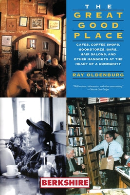 The Great Good Place: Cafes, Coffee Shops, Bookstores, Bars, Hair Salons, and Other Hangouts at the Heart of a Community: Cafes, Coffee Shops, Booksto by Oldenburg, Ray book cover