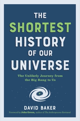 The Shortest History of Our Universe: The Unlikely Journey from the Big Bang to Us by Baker, David book cover