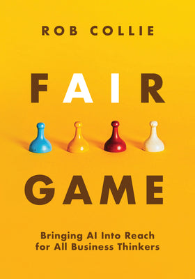 Fair Game: Customizing AI to Your Business Is Easier Than You Think by Collie, Rob book cover