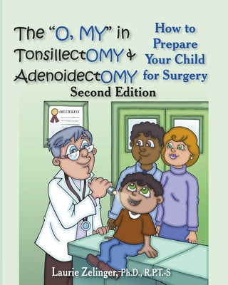 The O, My in Tonsillectomy & Adenoidectomy: How to Prepare Your Child for Surgery, a Parent's Manual, 2nd Edition by Laurie E. Zelinger book cover