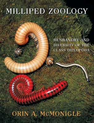 Milliped Zoology: Husbandry and Diversity of the Class Diplopoda by Orin A. McMonigle book cover