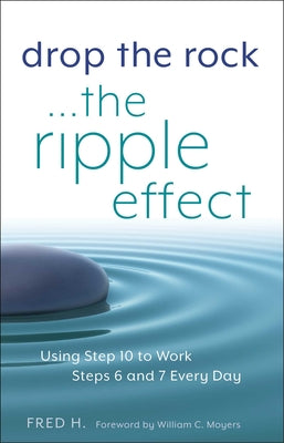 Book cover of Drop the Rock--The Ripple Effect: Using Step 10 to Work Steps 6 and 7 Every Day by H, Fred
