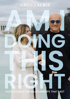 Am I Doing This Right?: God's Design for Relationships That Last by Laurie, Greg book cover