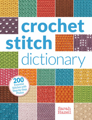 Book cover of Crochet Stitch Dictionary: 200 Essential Stitches with Step-By-Step Photos by Hazell, Sarah