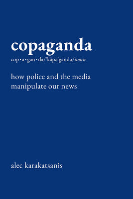 Book cover of Copaganda: How Police and the Media Manipulate Our News by Karakatsanis, Alec