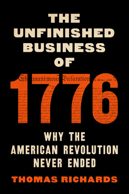 Book cover of The Unfinished Business of 1776: Why the American Revolution Never Ended by Richards, Thomas