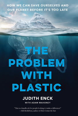 Book cover of The Problem with Plastic: How We Can Save Ourselves and Our Planet Before It's Too Late by Enck, Judith