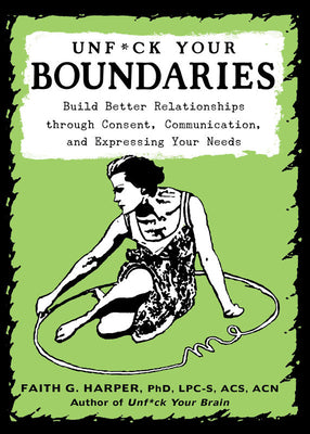 Book cover of Unfuck Your Boundaries: Build Better Relationships Through Consent, Communication, and Expressing Your Needs by Harper, Faith G.