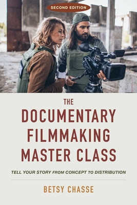 The Documentary Filmmaking Master Class (Second Edition): Tell Your Story from Concept to Distribution by Betsy Chasse book cover