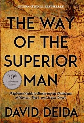 Book cover of The Way of the Superior Man: A Spiritual Guide to Mastering the Challenges of Women, Work, and Sexual Desire (20th Anniversary Edition) by Deida, David