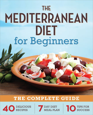 Book cover of The Mediterranean Diet for Beginners: The Complete Guide - 40 Delicious Recipes, 7-Day Diet Meal Plan, and 10 Tips for Success by Callisto Publishing