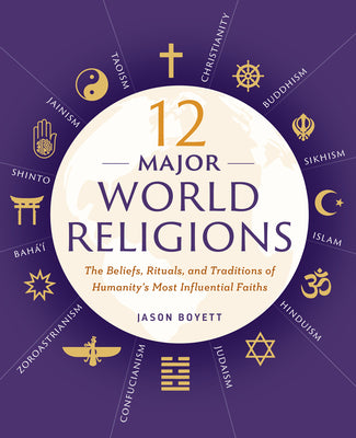 12 Major World Religions: The Beliefs, Rituals, and Traditions of Humanity's Most Influential Faiths by Boyett, Jason book cover