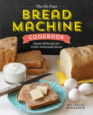 Book cover of The No-Fuss Bread Machine Cookbook: Hands-Off Recipes for Perfect Homemade Bread by Anderson, Michelle