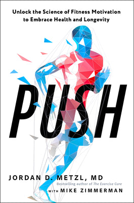 Book cover of Push: Unlock the Science of Fitness Motivation to Embrace Health and Longevity by Metzl, Jordan D., MD