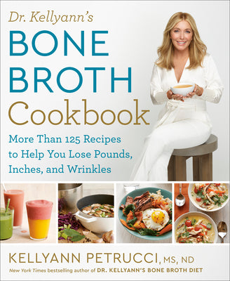 Book cover of Dr. Kellyann's Bone Broth Cookbook: 125 Recipes to Help You Lose Pounds, Inches, and Wrinkles by Petrucci, Kellyann