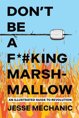 Don't Be a F*#king Marshmallow: An Illustrated Guide to Revolution by Jesse Mechanic book cover