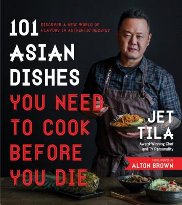 101 Asian Dishes You Need to Cook Before You Die: Discover a New World of Flavors in Authentic Recipes by Tila, Jet book cover