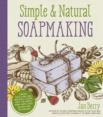Simple & Natural Soapmaking: Create 100% Pure and Beautiful Soaps with the Nerdy Farm Wife's Easy Recipes and Techniques by Jan Berry book cover
