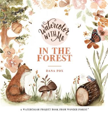 Book cover of Watercolor with Me in the Forest by Fox, Dana