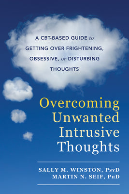 Overcoming Unwanted Intrusive Thoughts: A Cbt-Based Guide to Getting Over Frightening, Obsessive, or Disturbing Thoughts by Winston, Sally M. book cover