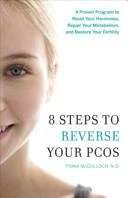 8 Steps to Reverse Your PCOS: A Proven Program to Reset Your Hormones, Repair Your Metabolism, and Restore Your Fertility by McCulloch, Fiona book cover