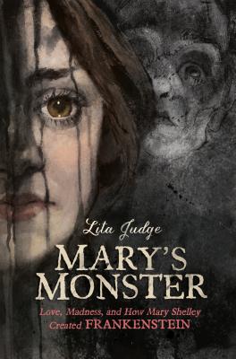 Mary's Monster: Love, Madness, and How Mary Shelley Created Frankenstein by Lita Judge book cover