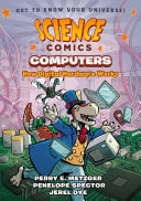 Book cover of Science Comics: Computers: How Digital Hardware Works by Dye, Jerel