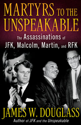 Book cover of Martyrs to the Unspeakable: The Assassinations of Jfk, Malcolm, Martin, and Rfk by Douglass, James W.