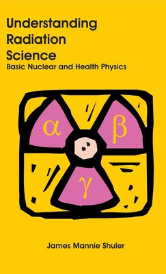 Understanding Radiation Science: Basic Nuclear and Health Physics by James Mannie Shuler book cover