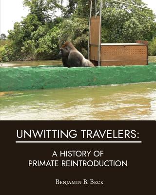 Unwitting Travelers: A History of Primate Reintroduction by Benjamin B. Beck book cover