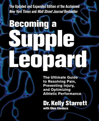 Becoming a Supple Leopard, 2nd Edition: The Ultimate Guide to Resolving Pain, Preventing Injury, and Optimizing Athletic Performance by Kelly Starrett book cover