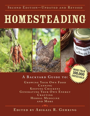 Book cover of Homesteading: A Backyard Guide to Growing Your Own Food, Canning, Keeping Chickens, Generating Your Own Energy, Crafting, Herbal Medicine, and More by Gehring, Abigail