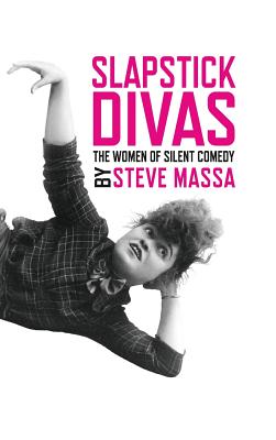Book cover of Slapstick Divas: The Women of Silent Comedy (hardback) by Massa, Steve
