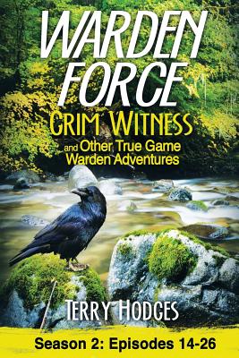 Warden Force: Grim Witness and Other True Game Warden Adventures: Episodes 14-26 by Hodges, Terry book cover