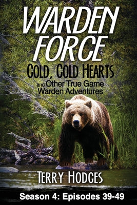 Warden Force: Cold, Cold Hearts and Other True Game Warden Adventures: Episodes 39 - 49 by Terry Hodges book cover