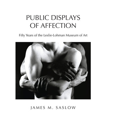 Public Displays of Affection: Fifty Years of the Leslie-Lohman Museum of Art by James M. Saslow book cover