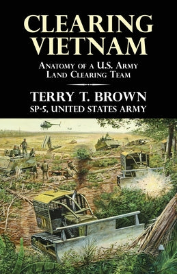Clearing Vietnam: Anatomy of a U.S. Army Land Clearing Team by Terry T. Brown book cover
